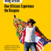 Discrimination against young African diasporans in France, U.K. and U.S. is driving interest and connection towards Africa, a new report